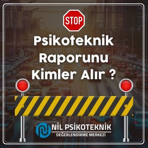 Psikoteknik Raporunu Kimler Alır ?