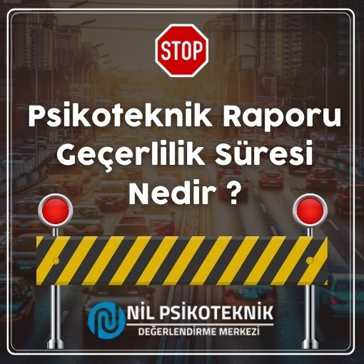 Psikoteknik Raporunun Geçerlilik Süresi